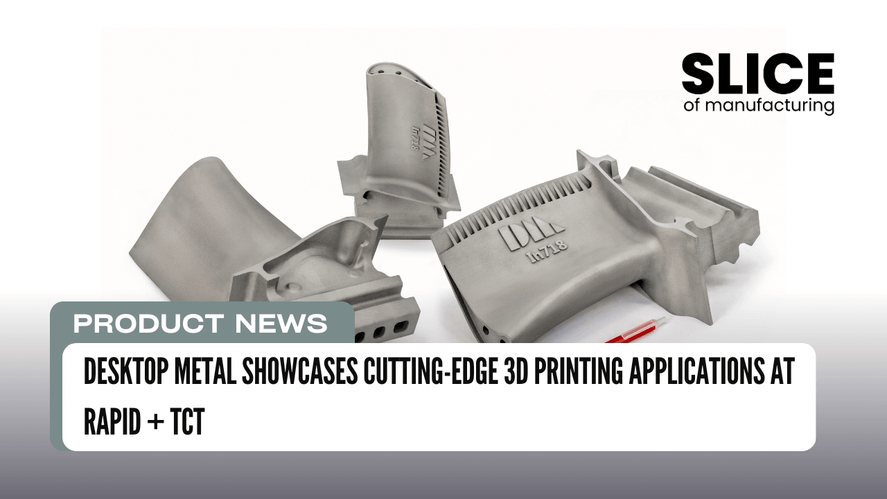 Desktop Metal Showcases Cutting-Edge 3D Printing Applications at RAPID + TCT
