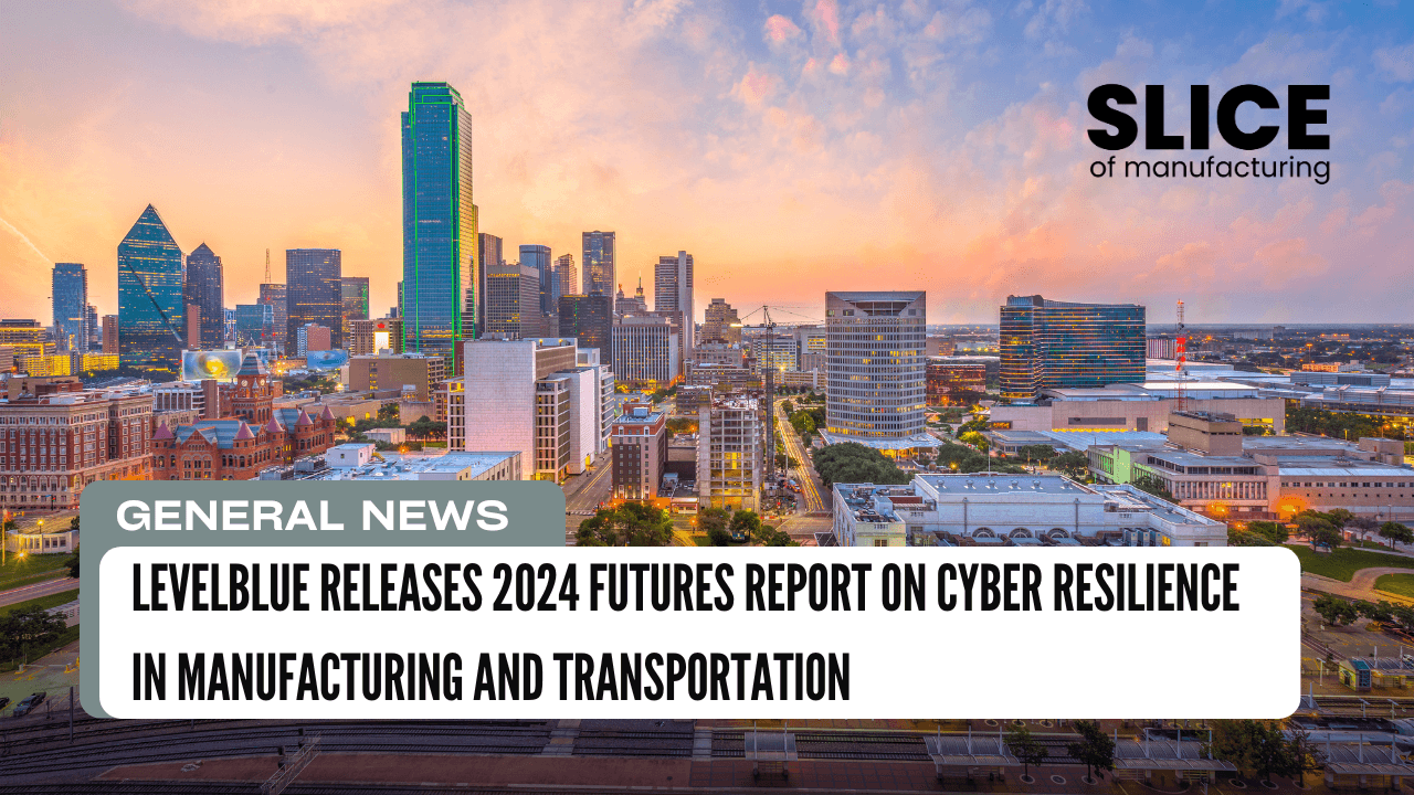 LevelBlue Releases 2024 Futures Report on Cyber Resilience in Manufacturing and Transportation